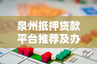 泉州抵押贷款平台推荐及办理指南