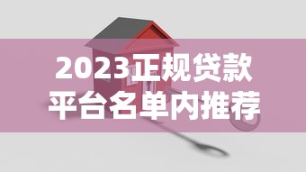 2023正规贷款平台名单内推荐：安全低息避坑指南