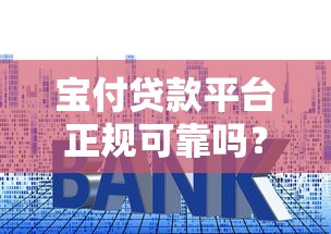 宝付贷款平台正规可靠吗？申请流程、利率及用户评价全解析