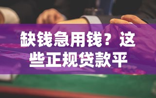 缺钱急用钱？这些正规贷款平台值得关注！
