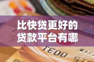 比快贷更好的贷款平台有哪些？2023年靠谱选择推荐