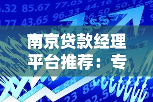南京贷款经理平台推荐：专业助贷服务解决资金难题