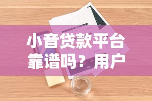 小音贷款平台靠谱吗？用户真实体验与优缺点全面解析