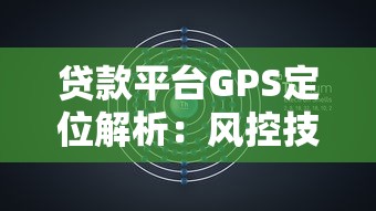 贷款平台GPS定位解析：风控技术与用户隐私平衡