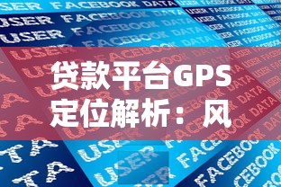 贷款平台GPS定位解析：风控技术与用户隐私平衡