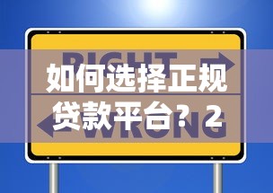 如何选择正规贷款平台？2023年避坑指南与推荐清单