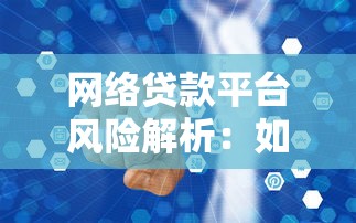 网络贷款平台风险解析：如何避开问题平台的坑