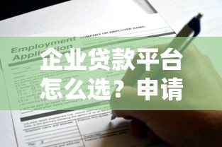 企业贷款平台怎么选？申请流程、注意事项全解析