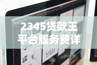 2345贷款王平台服务费详解：扣费规则与用户应对指南