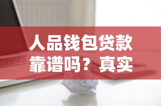 人品钱包贷款靠谱吗？真实评测+用户反馈全解析