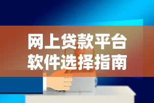 网上贷款平台软件选择指南：安全便捷的借贷攻略