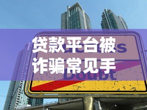 贷款平台被诈骗常见手段与防范指南