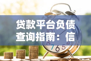 贷款平台负债查询指南：信用报告查看与注意事项