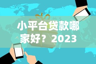 小平台贷款哪家好？2023年靠谱平台推荐及避坑指南