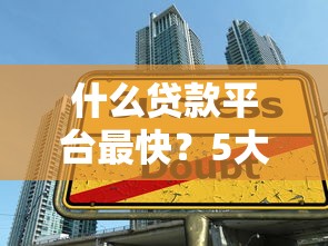 什么贷款平台最快？5大快速放款平台真实评测