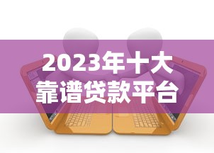 2023年十大靠谱贷款平台推荐：正规低息、快速到账