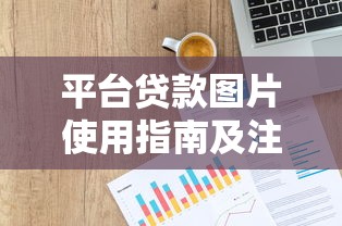 平台贷款图片使用指南及注意事项必读