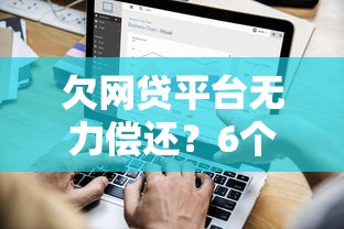 欠网贷平台无力偿还？6个真实自救方法摆脱债务危机