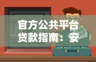 官方公共平台贷款指南：安全低息的正规渠道推荐