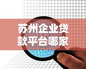 苏州企业贷款平台哪家靠谱？10大正规渠道盘点