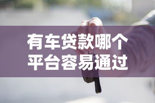 有车贷款哪个平台容易通过？2023年5大靠谱平台推荐