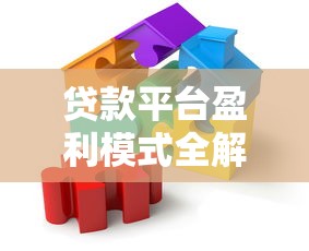 贷款平台盈利模式全解析：揭秘背后的赚钱逻辑