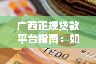 广西正规贷款平台指南：如何选择安全可靠的融资渠道