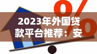 2023年外国贷款平台推荐：安全借贷的5大选择与避坑指南