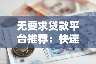 无要求贷款平台推荐：快速放款、低门槛的借款渠道解析
