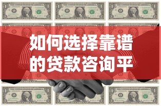 如何选择靠谱的贷款咨询平台？这5个技巧助你轻松解决资金需求