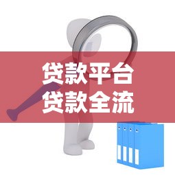 贷款平台贷款全流程解析：条件、步骤及注意事项