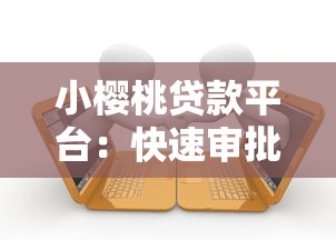 小樱桃贷款平台：快速审批、灵活借款的贷款解决方案