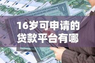 16岁可申请的贷款平台有哪些？合法借贷渠道解析