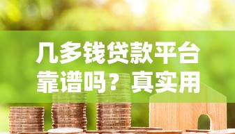几多钱贷款平台靠谱吗？真实用户经验与避坑指南
