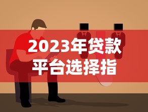 2023年贷款平台选择指南：5类靠谱渠道深度解析