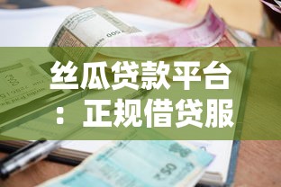 丝瓜贷款平台：正规借贷服务解析与使用指南