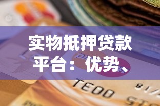 实物抵押贷款平台：优势、流程与选择指南