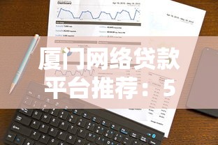 厦门网络贷款平台推荐：5个靠谱选择及避坑指南