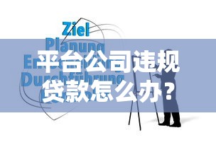 平台公司违规贷款怎么办？应对步骤与维权指南