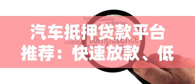 汽车抵押贷款平台推荐：快速放款、低利率、灵活还款方案