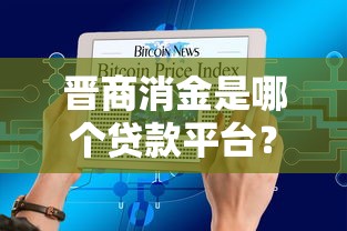晋商消金是哪个贷款平台？产品特点、申请流程、注意事项全解析