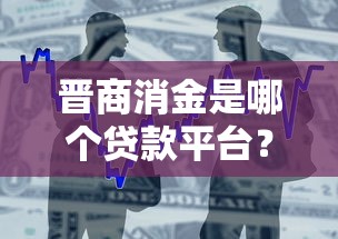 晋商消金是哪个贷款平台？产品特点、申请流程、注意事项全解析