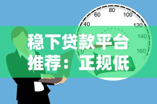 稳下贷款平台推荐：正规低息、快速到账的借款渠道