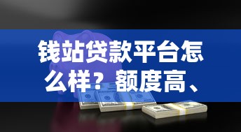 钱站贷款平台怎么样？额度高、放款快，这些优势你需要知道