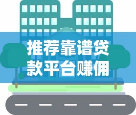 推荐靠谱贷款平台赚佣金：高返利渠道及操作指南