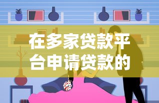 在多家贷款平台申请贷款的后果与注意事项解析