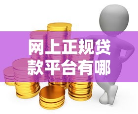 网上正规贷款平台有哪些？十大靠谱渠道推荐及注意事项