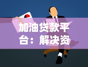 加油贷款平台：解决资金难题的五大优势与申请指南