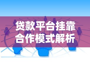 贷款平台挂靠合作模式解析：合规运营与风险防范指南