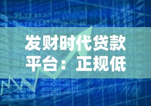 发财时代贷款平台：正规低息借贷，快速解决资金需求